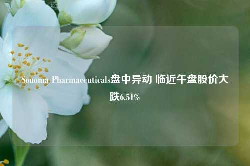 Sonoma Pharmaceuticals盘中异动 临近午盘股价大跌6.51%